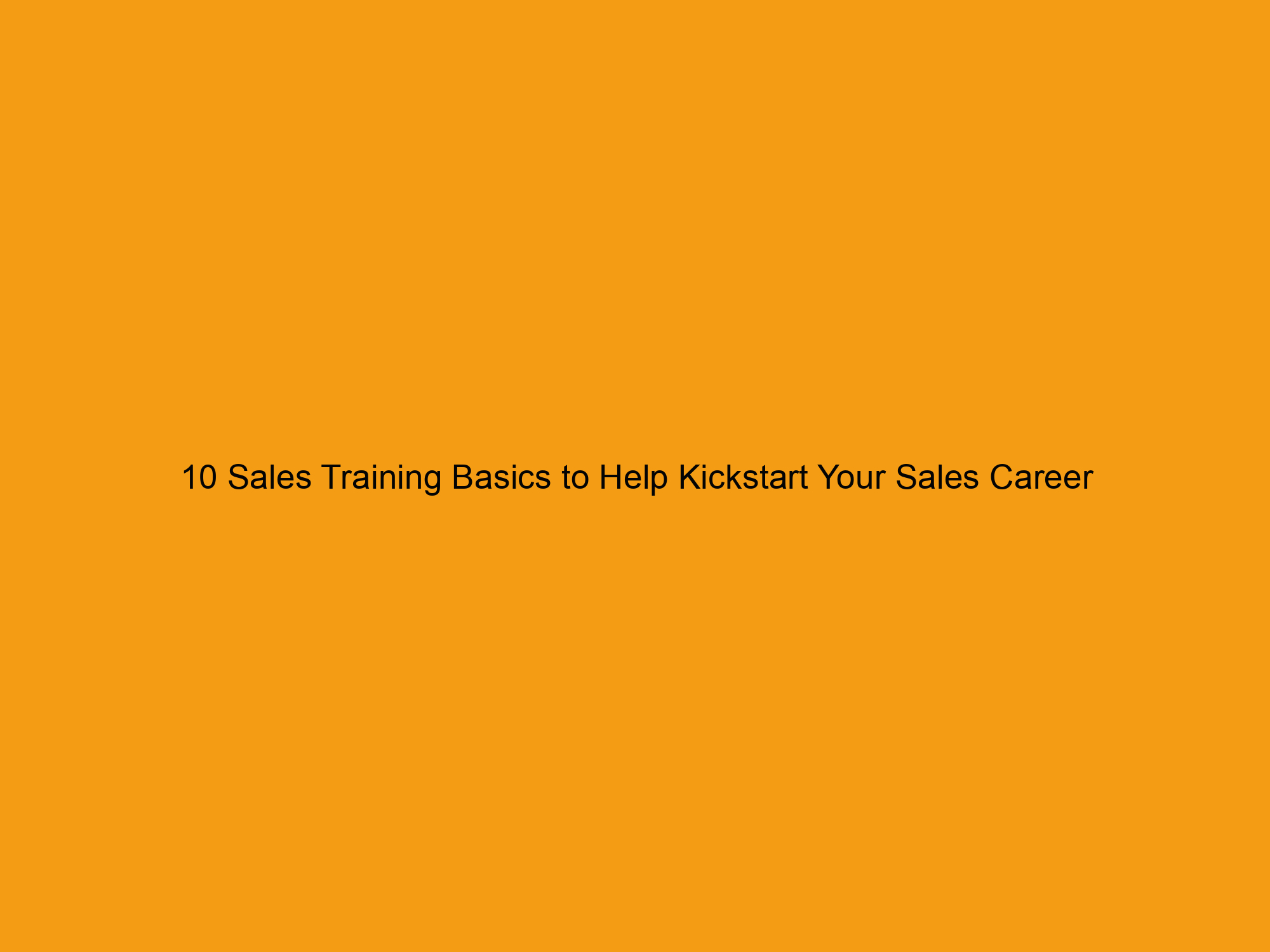 10 Sales Training Basics to Help Kickstart Your Sales Career