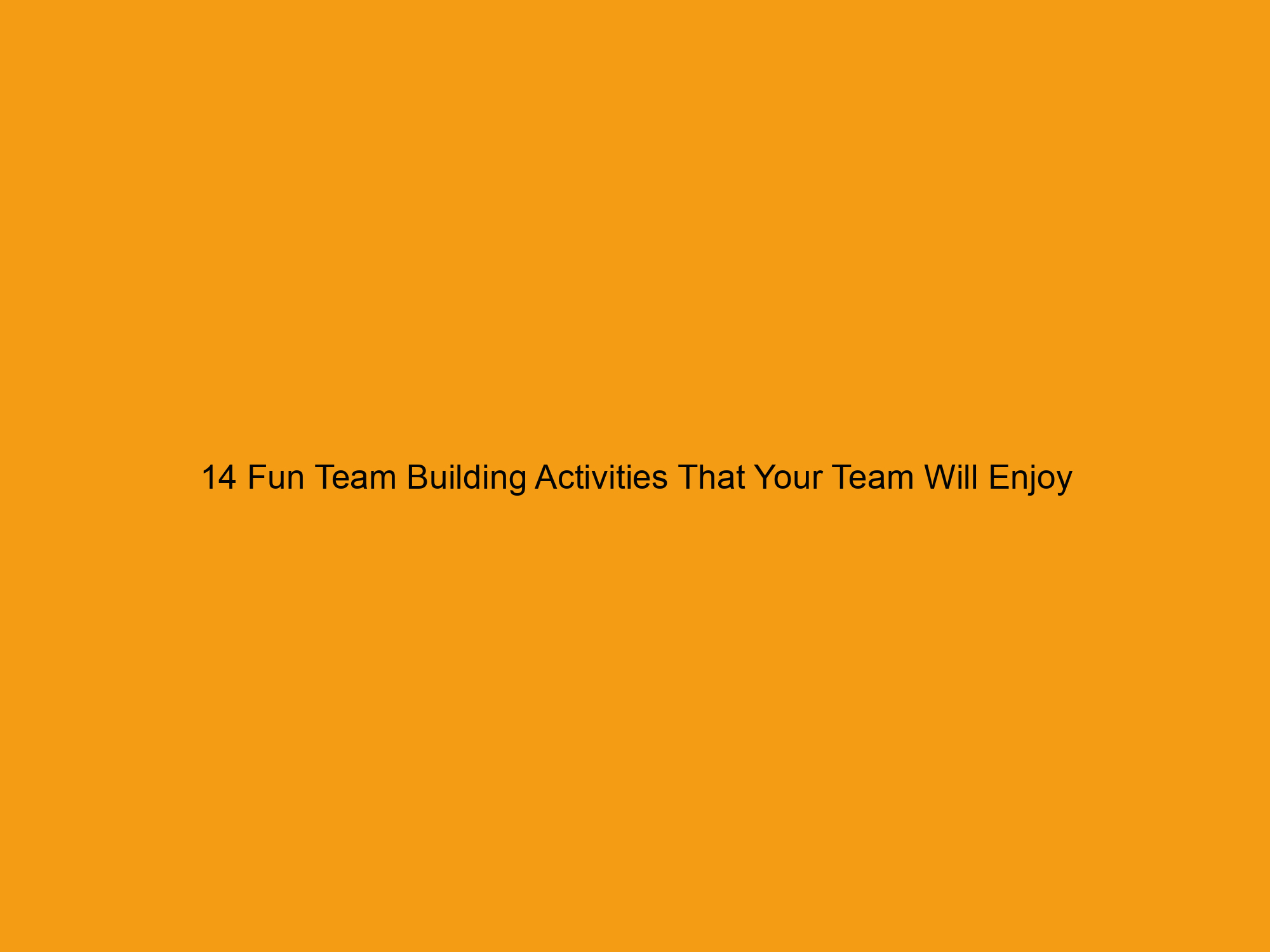 14 Fun Team Building Activities That Your Team Will Enjoy