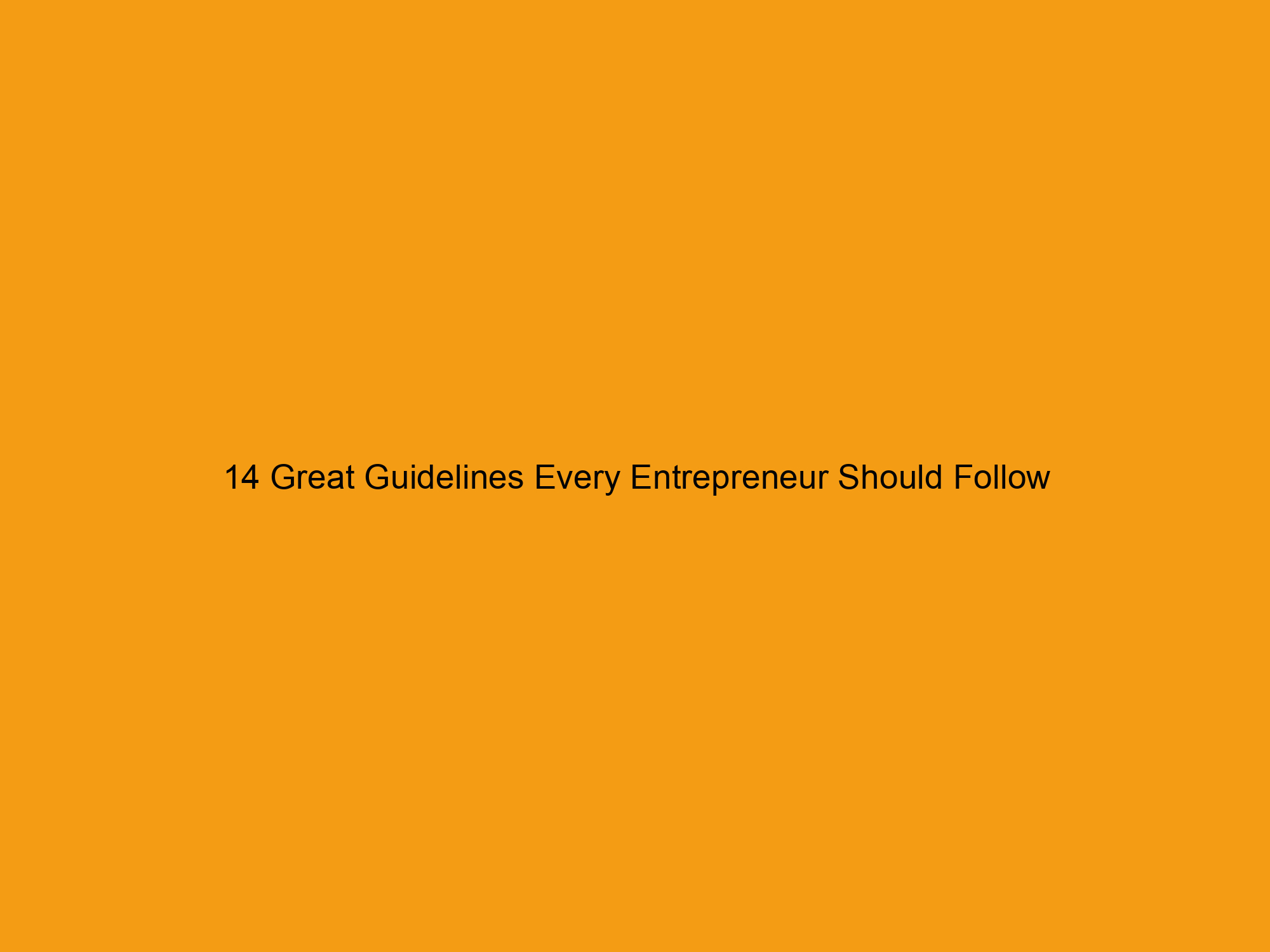 14 Great Guidelines Every Entrepreneur Should Follow
