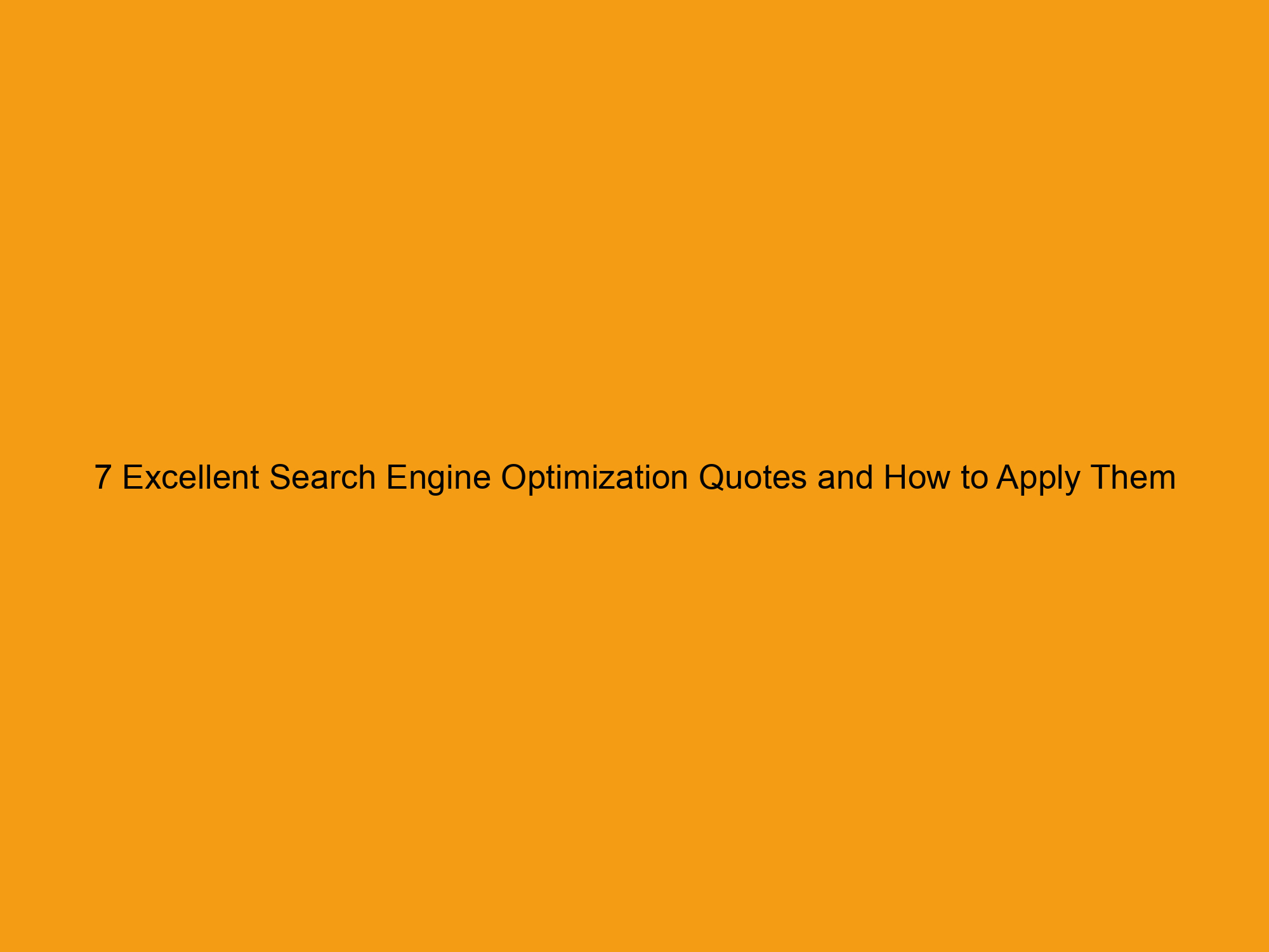 7 Excellent Search Engine Optimization Quotes and How to Apply Them