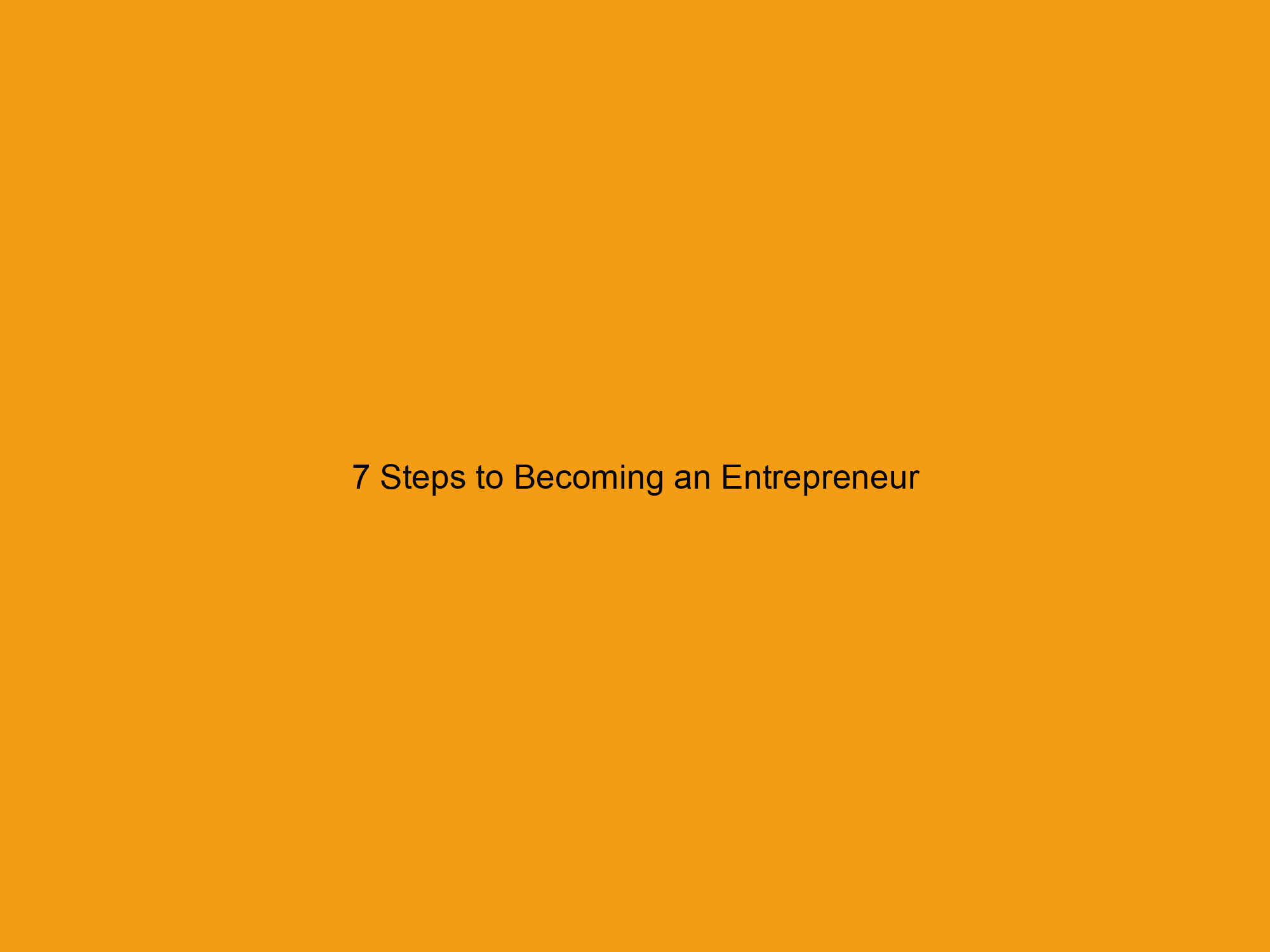 7 Steps to Becoming an Entrepreneur