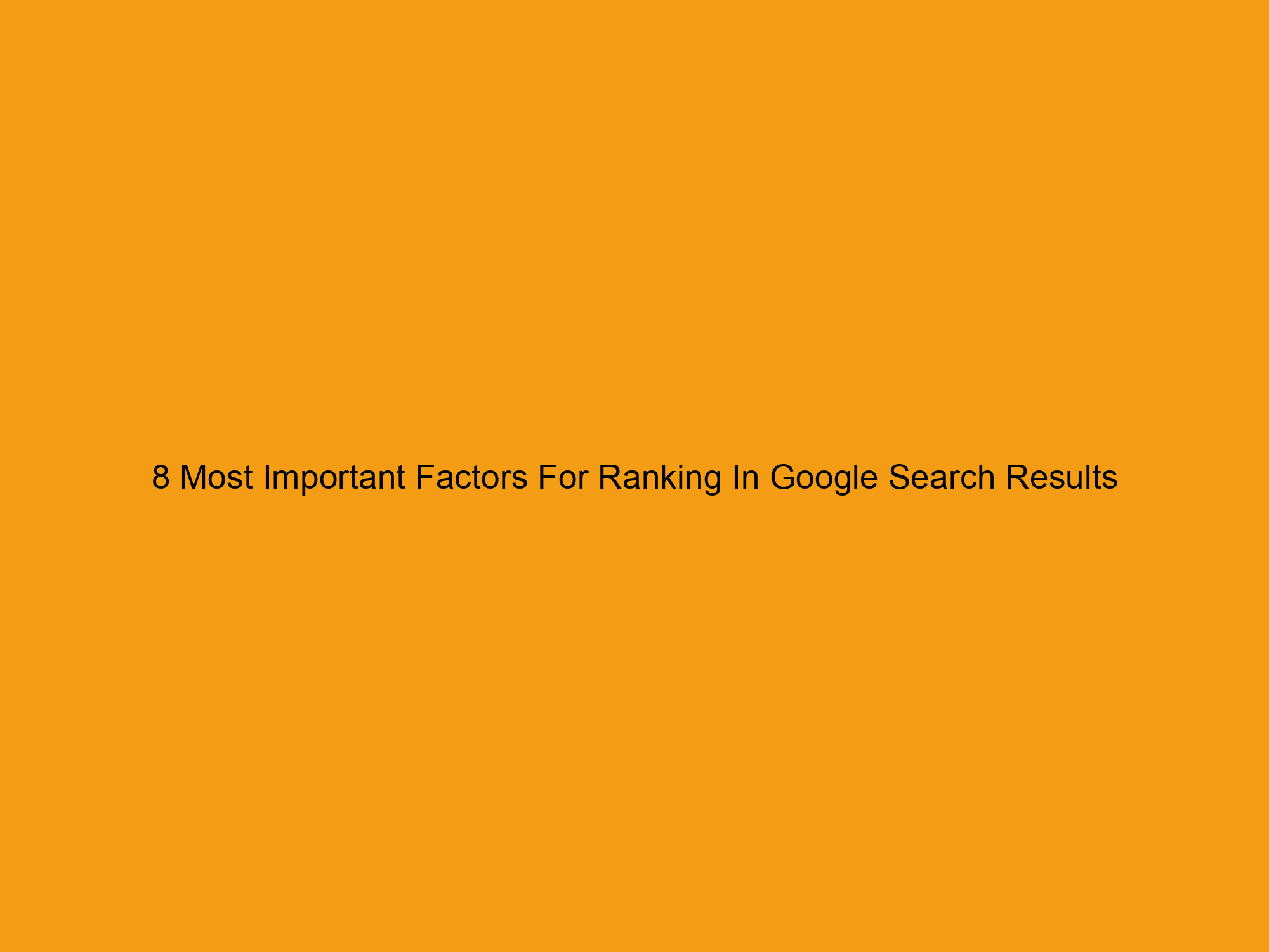 8 Most Important Factors For Ranking In Google Search Results