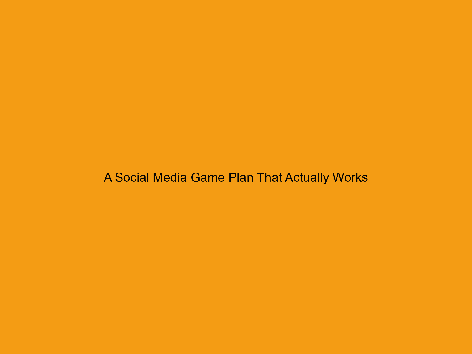 A Social Media Game Plan That Actually Works