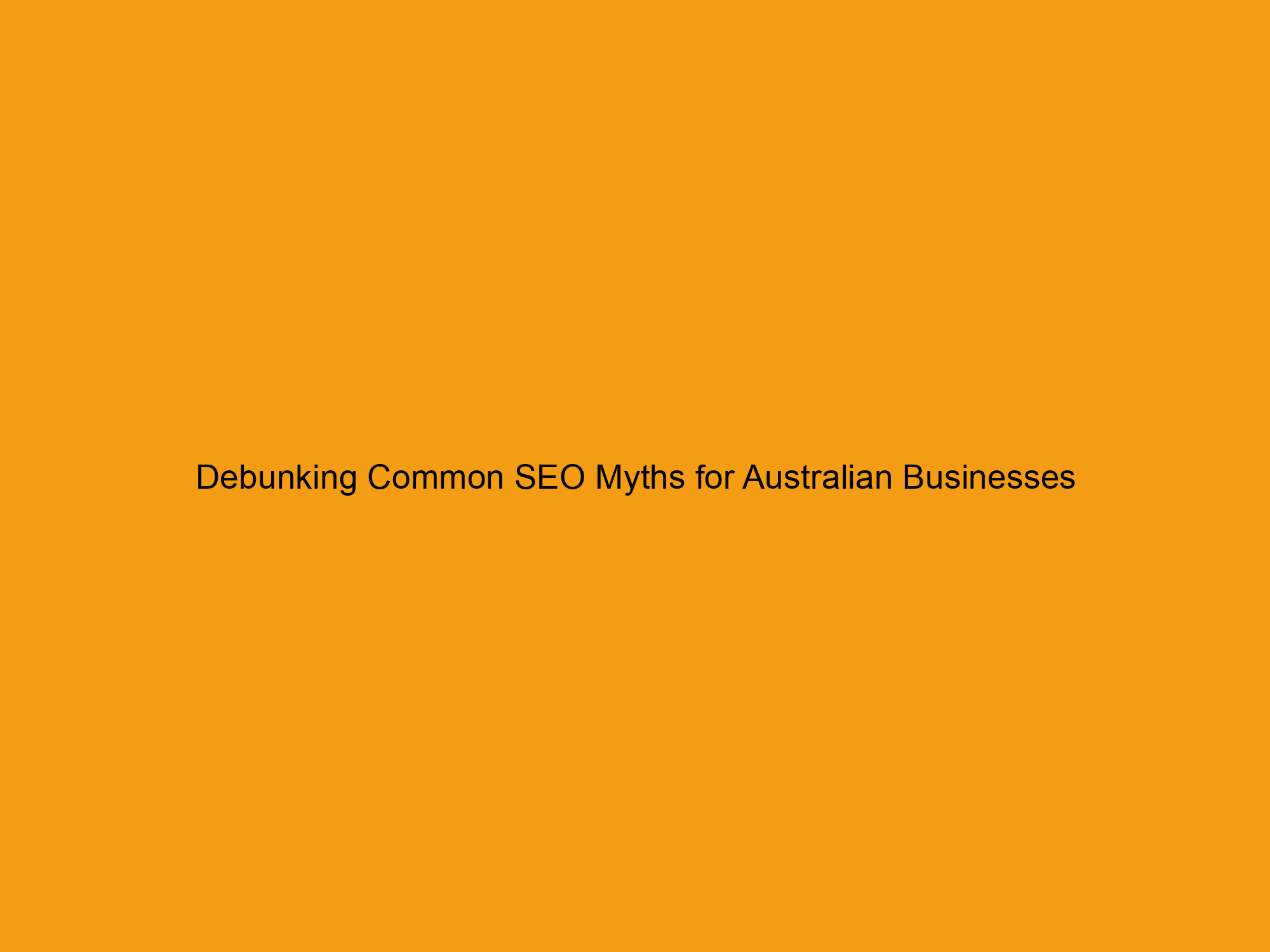 Debunking Common SEO Myths for Australian Businesses