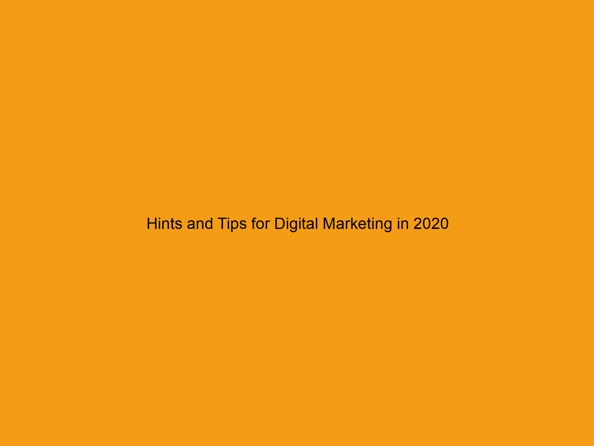 Hints and Tips for Digital Marketing in 2020