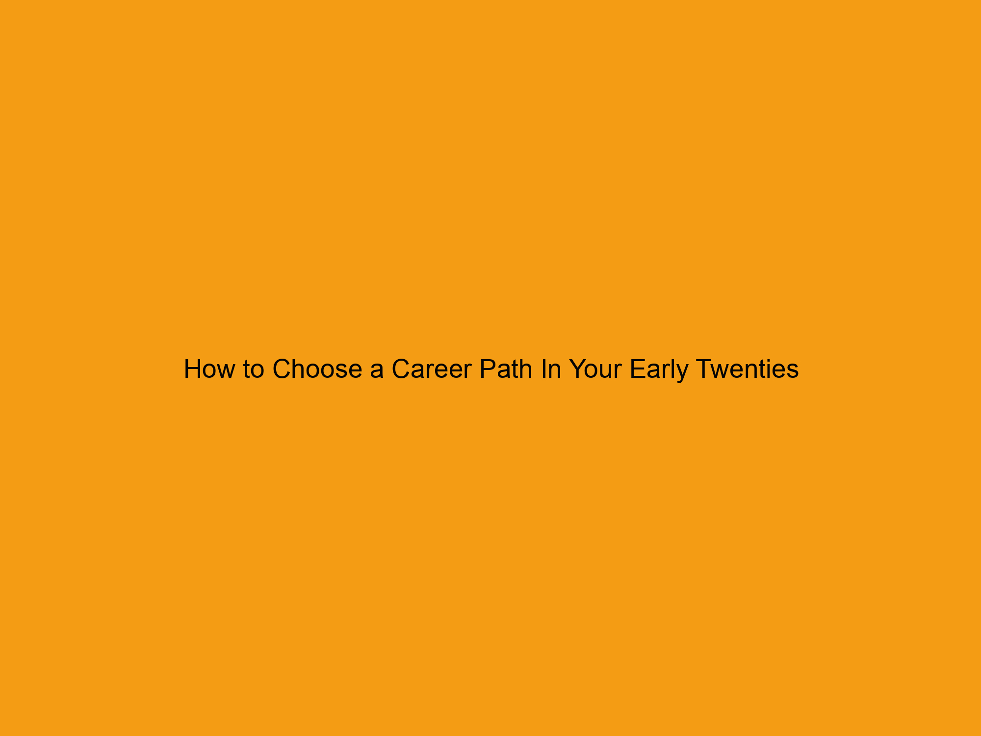 How to Choose a Career Path In Your Early Twenties