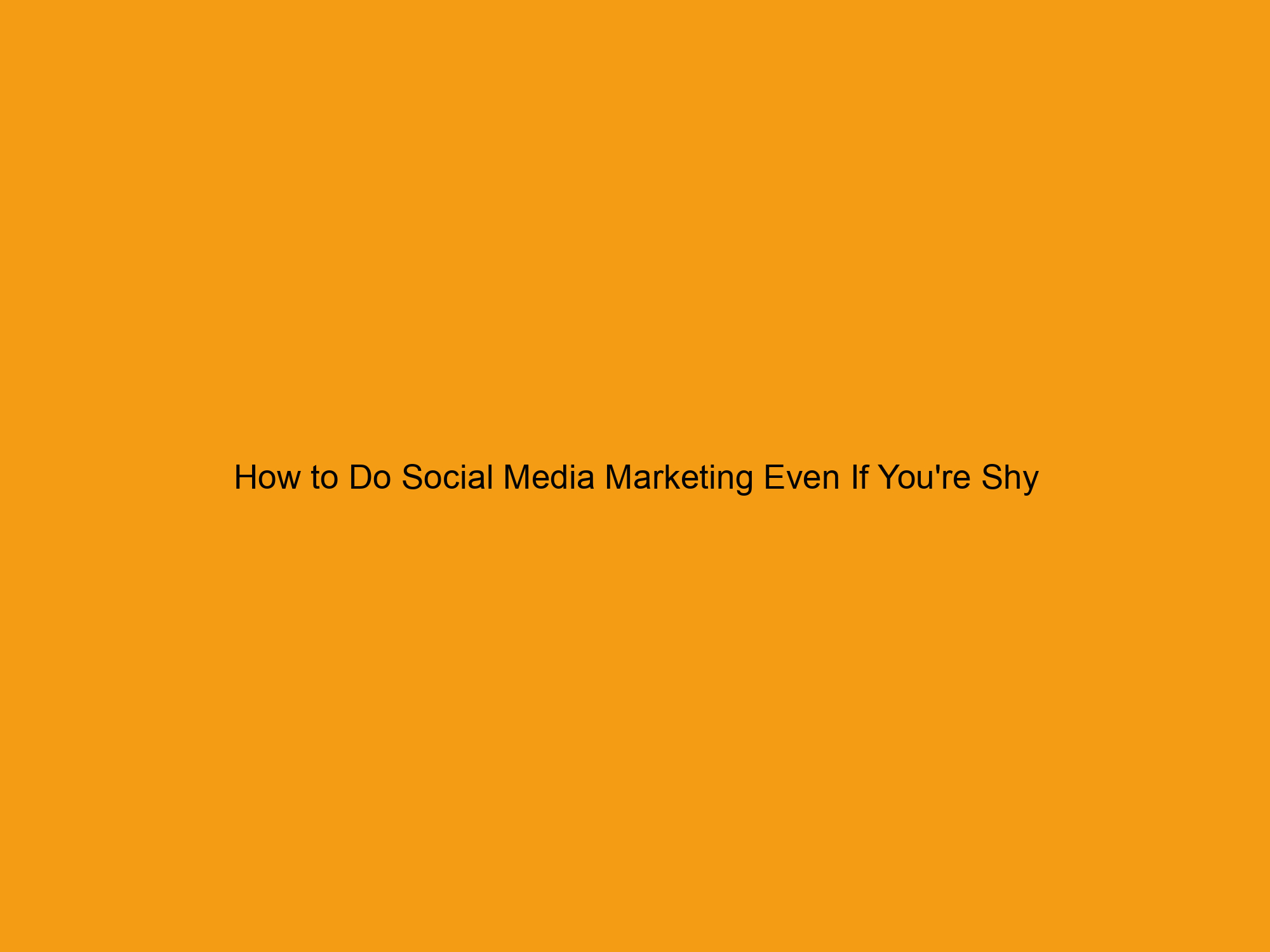 How to Do Social Media Marketing Even If You’re Shy