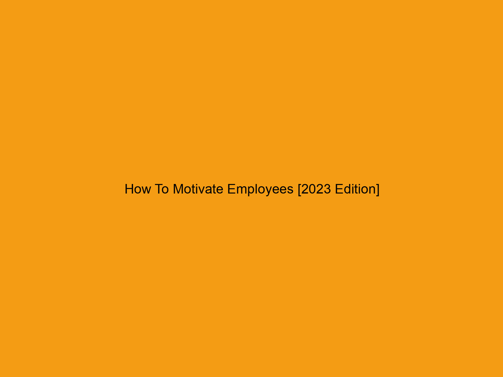 How To Motivate Employees [2023 Edition]