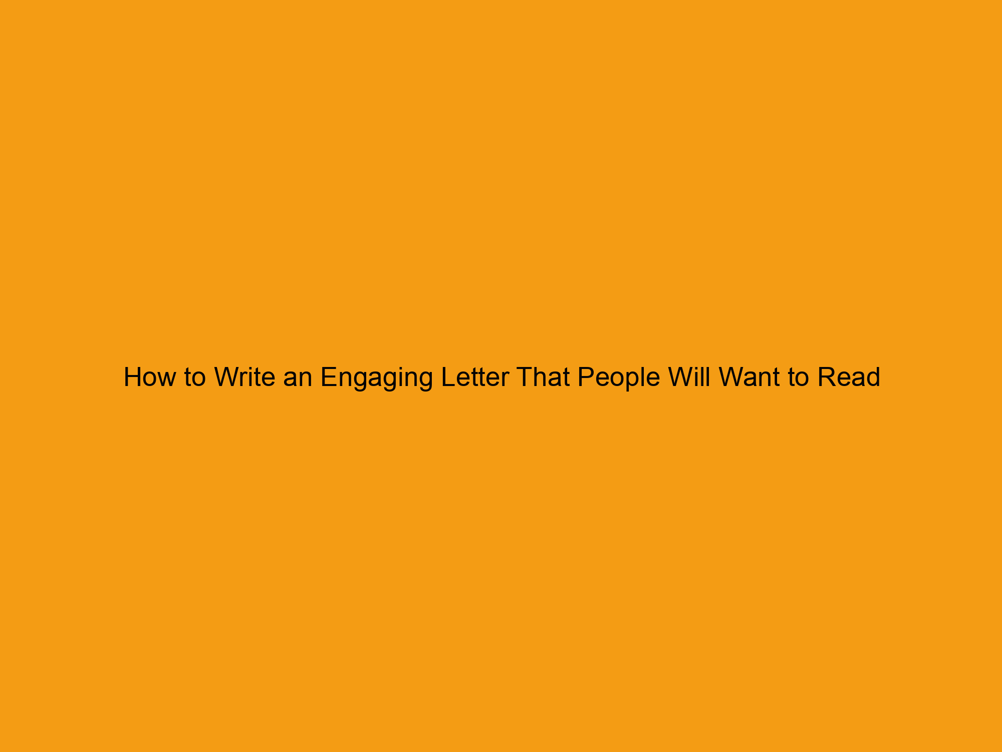 How to Write an Engaging Letter That People Will Want to Read
