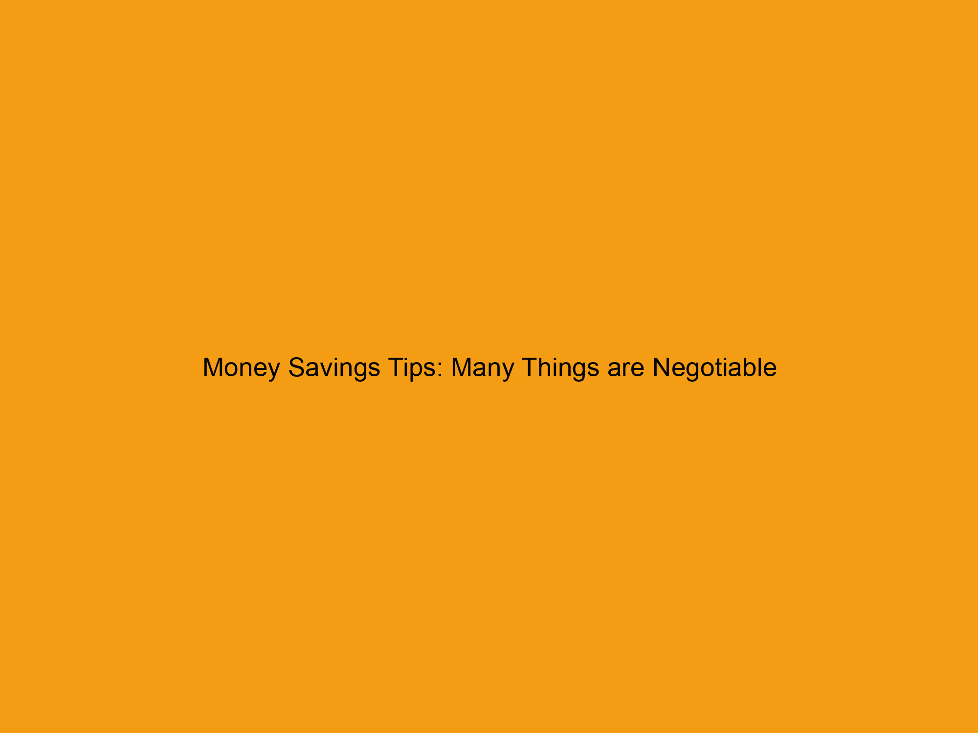 Money Savings Tips: Many Things are Negotiable