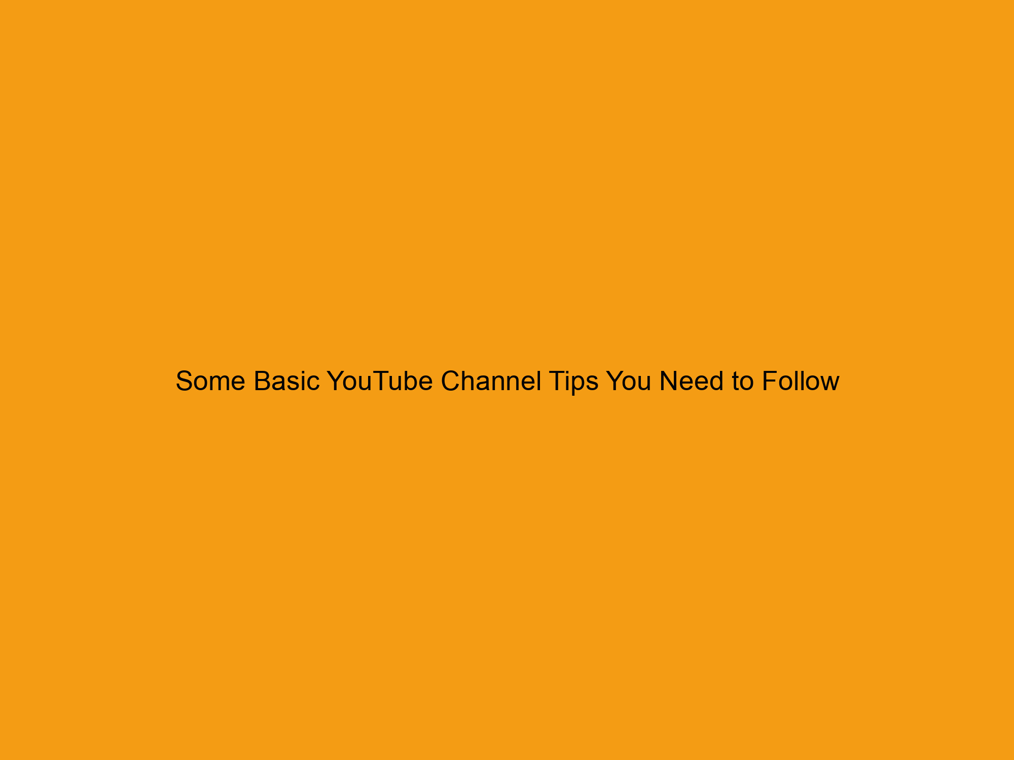 Some Basic YouTube Channel Tips You Need to Follow