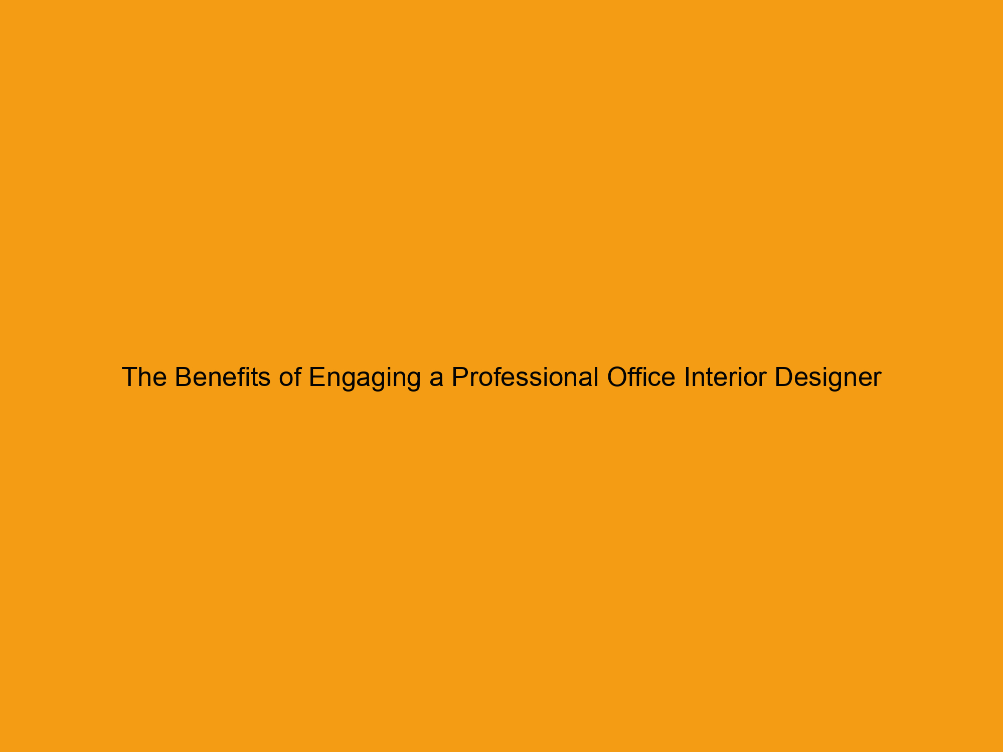 The Benefits of Engaging a Professional Office Interior Designer