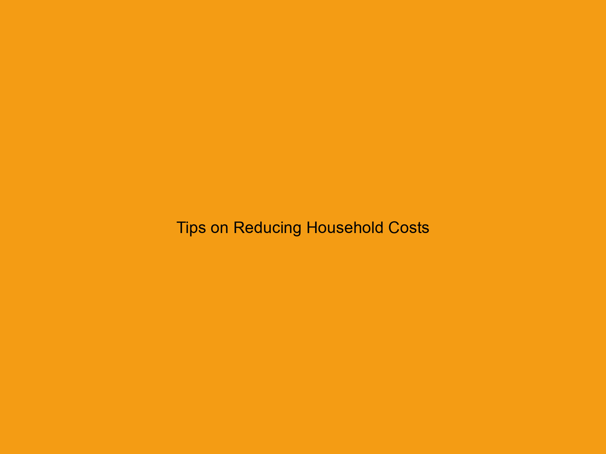 Tips on Reducing Household Costs