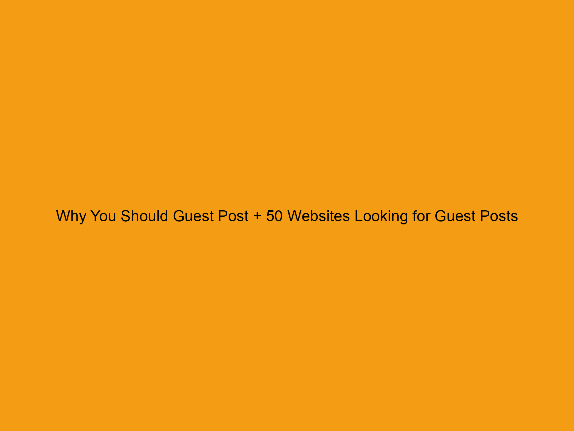 Why You Should Guest Post + 50 Websites Looking for Guest Posts