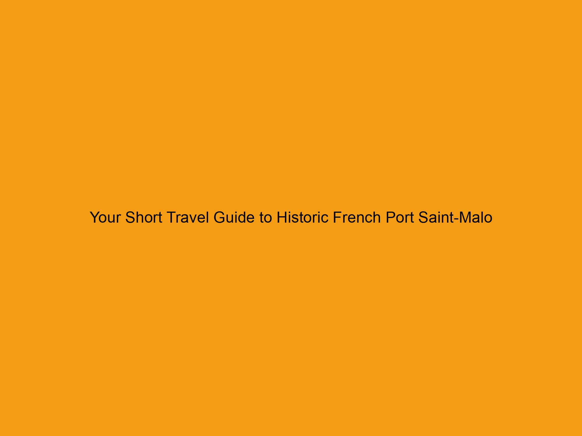 Your Short Travel Guide to Historic French Port Saint-Malo
