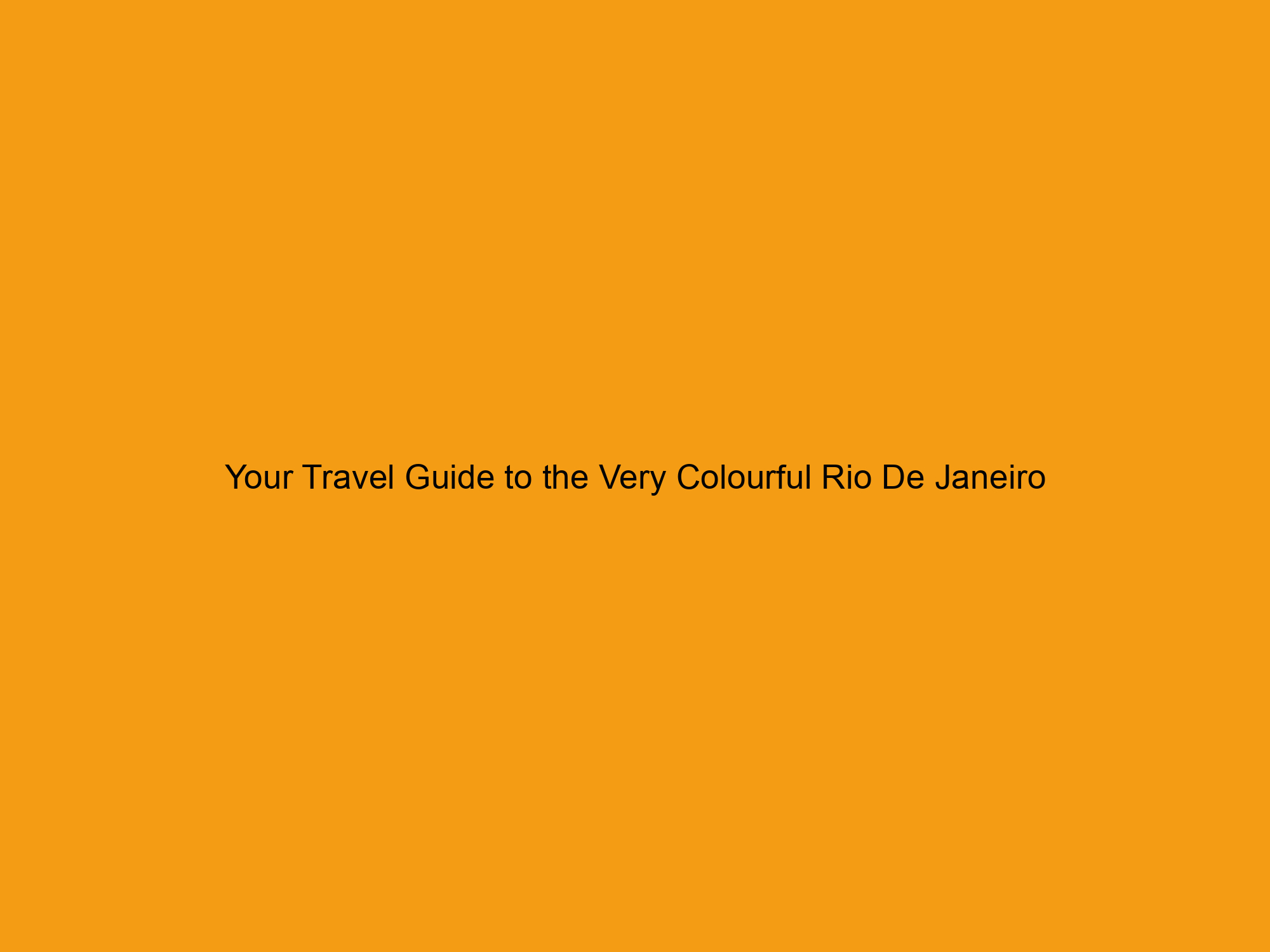 Your Travel Guide to the Very Colourful Rio De Janeiro